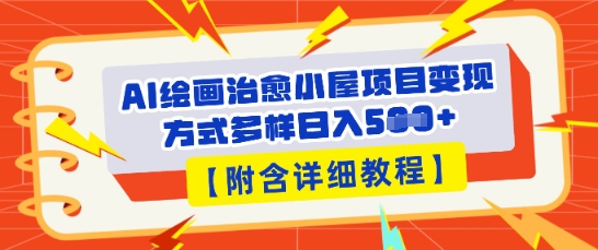 AI绘画治愈小屋项目，变现方式多样，小白也能操作(附详细教程)|轻创终点站