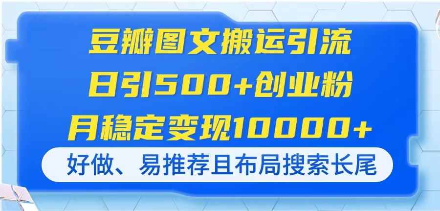 （14323期）豆瓣图文搬运引流，日引500+创业粉，月稳定变现10000+，好做、易推荐且…|轻创终点站