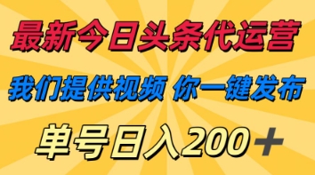 最新今日头条代运营，我们提供视频，你一键发布，单号日入200+【揭秘】|轻创终点站
