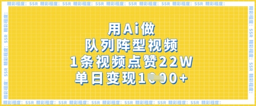 用Ai做队列阵型视频，1条视频点赞22W，单日变现多张|轻创终点站