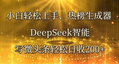 小白轻松上手热榜生成器，DeepSeek智能写微头条轻松日收2张|轻创终点站