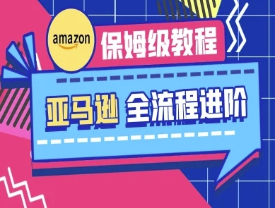 亚马逊保姆级全流程实操教程-跨境电商教程|轻创终点站