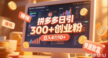 拼多多创业引流项目，每天吸引200+付费创业粉，实现日入多张+稳定收益|轻创终点站