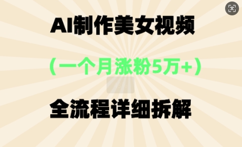 AI制作美⼥视频，⼀个⽉涨粉5万，全流程详细拆解|轻创终点站