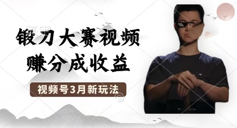 制作锻刀大赛视频，撸视频号分成计划收益，操作简单，轻松月入过W|轻创终点站