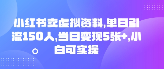 小红书卖虚拟资料，单日引流150人，当日变现5张+，小白可实操|轻创终点站
