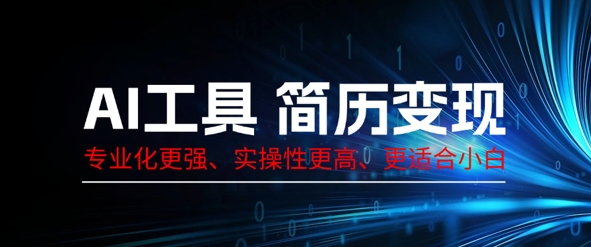 AI工具简历制作变现，专业化更强，实操性更高，更适合小白|轻创终点站