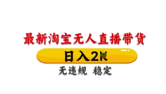 最新淘宝无人直播带货，日入数张，不违规不封号，独家技术，操作简单【揭秘】|轻创终点站