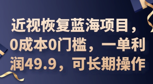 2025近视恢复蓝海项目，0成本0门槛，一单利润49.9，可长期操作|轻创终点站
