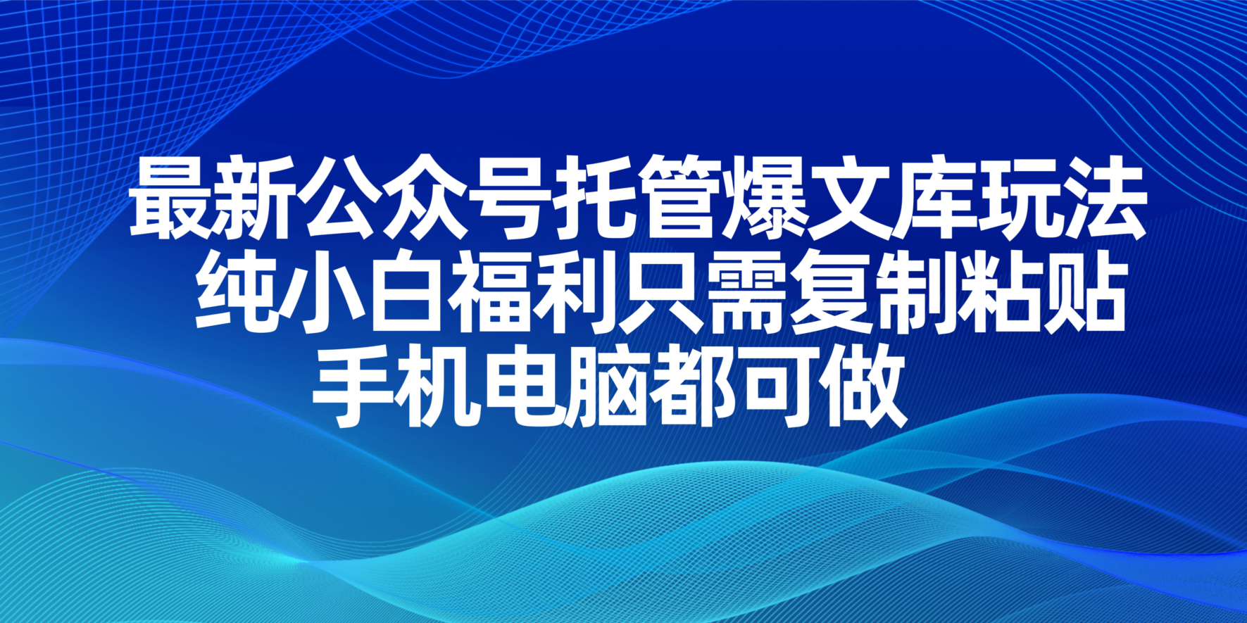 （14235期）最新公众号托管爆文库玩法，纯小白福利只需复制粘贴，手机电脑都可做|轻创终点站