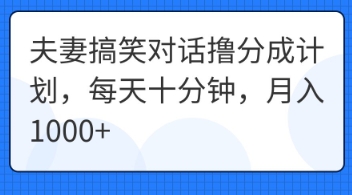 夫妻搞笑对话撸分成计划，每天十分钟，月入1000+|轻创终点站