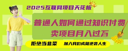 2025互联网项目天花板，普通人如何通过知识付费卖项目月入过W，拒绝当韭菜【揭秘】|轻创终点站