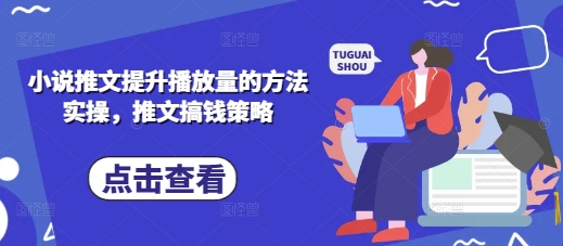 小说推文提升播放量的方法实操，推文搞钱策略|轻创终点站