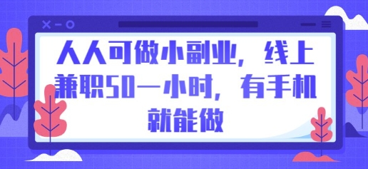 人人可做小副业，线上兼职50一小时，有手机就能做|轻创终点站