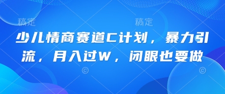 少儿情商赛道C计划，暴力引流，月入过W，闭眼也要做|轻创终点站